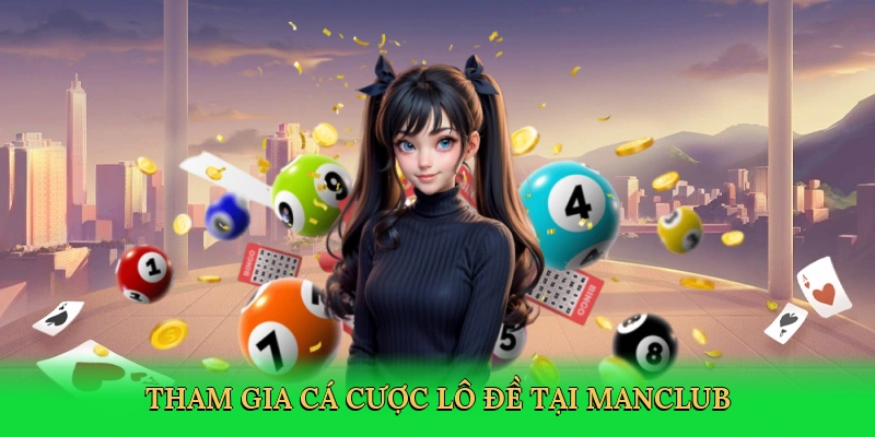 tham-gia-ca-cuoc-lo-de-tai-manclub-3