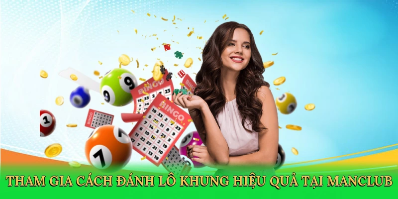 tham-gia-cach-danh-lo-khung-hieu-qua-tai-manclub-2