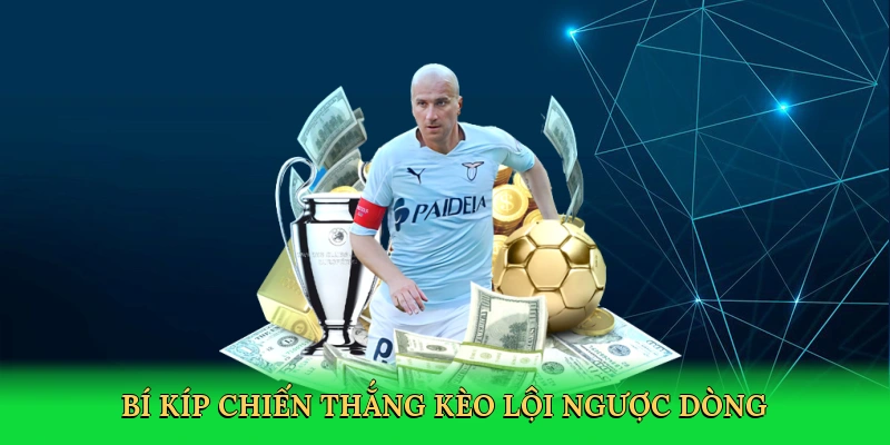 Bí kíp chiến thắng kèo lội ngược dòng