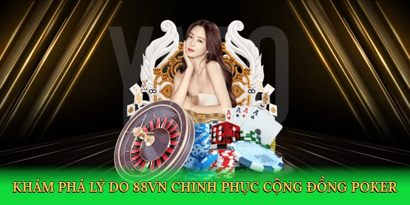 Khám phá lý do 88VN chinh phục cộng đồng poker