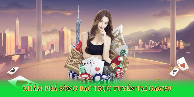 Khám phá sòng bạc trực tuyến tại GA6789