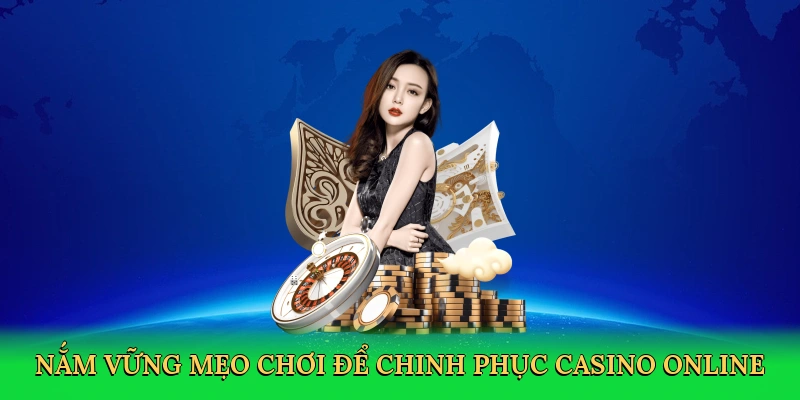 Nắm vững mẹo chơi để chinh phục Casino online