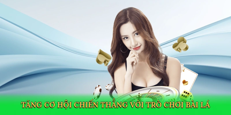 Tăng cơ hội chiến thắng với trò chơi bài lá
