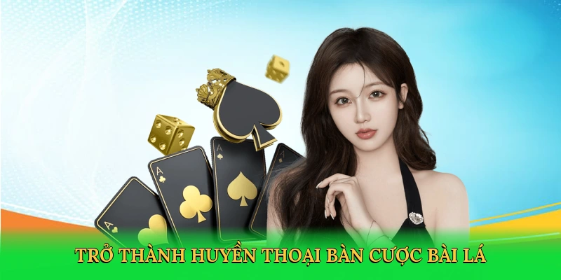 Trở thành huyền thoại bàn cược bài lá