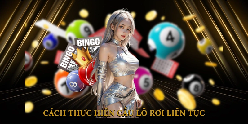 Cách thực hiện cầu lô rơi liên tục