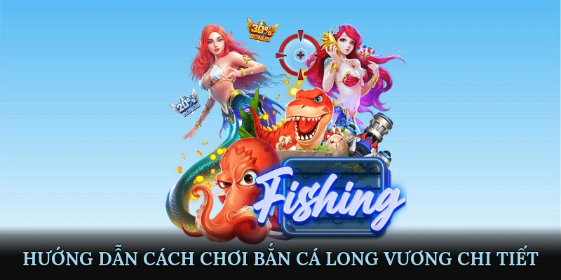 Hướng Dẫn Cách Chơi Bắn Cá Long Vương Chi Tiết