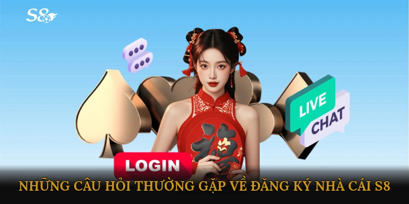 FAQs - Những câu hỏi thường gặp về đăng ký Nhà cái S8