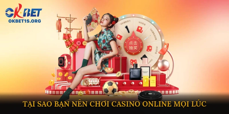 Tại Sao Bạn Nên Chơi Casino Online Mọi Lúc?