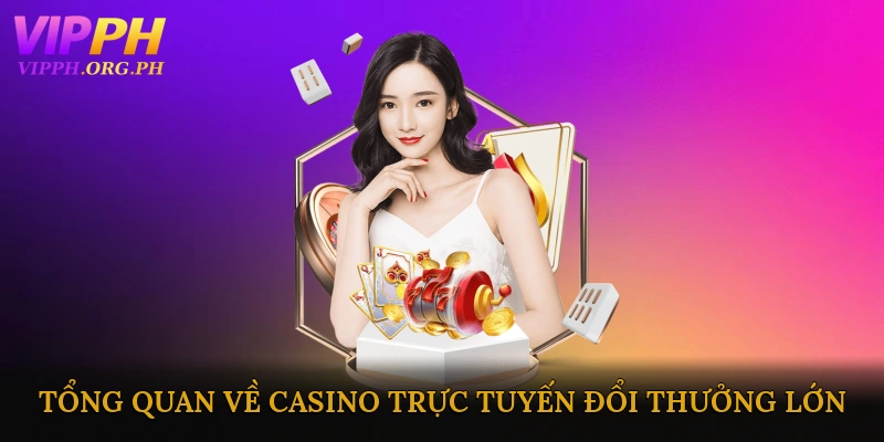 Tổng quan về casino trực tuyến đổi thưởng lớn