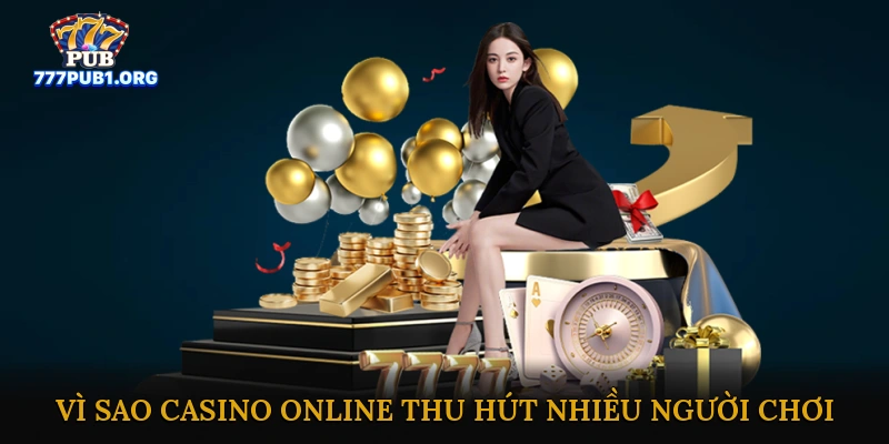 Vì sao casino online thu hút nhiều người chơi