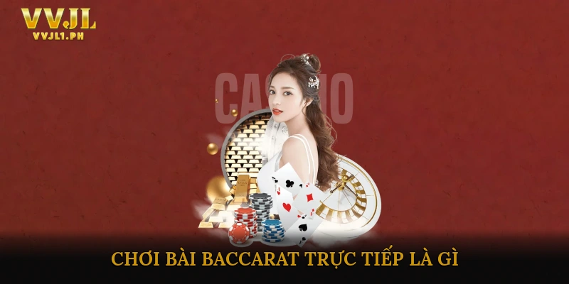 Chơi Bài Baccarat Trực Tiếp Là Gì?
