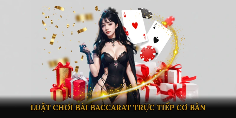 Luật Chơi Bài Baccarat Trực Tiếp Cơ Bản