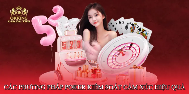 Các phương pháp poker kiểm soát cảm xúc hiệu quả