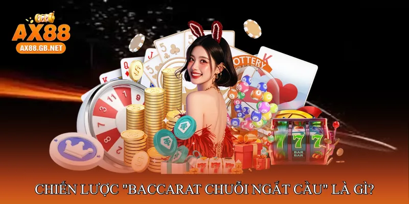 Chiến lược "Baccarat Chuỗi Ngắt Cầu" là gì?