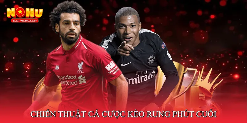 Chiến Thuật Cá Cược Kèo Rung Phút Cuối