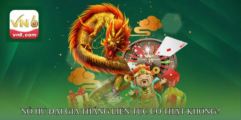 Nổ hũ đại gia thắng liên tục có thật không?
