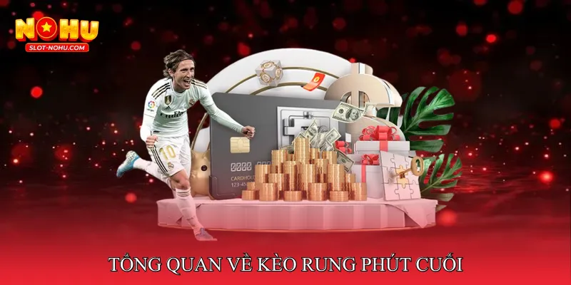 Tổng Quan Về Kèo Rung Phút Cuối