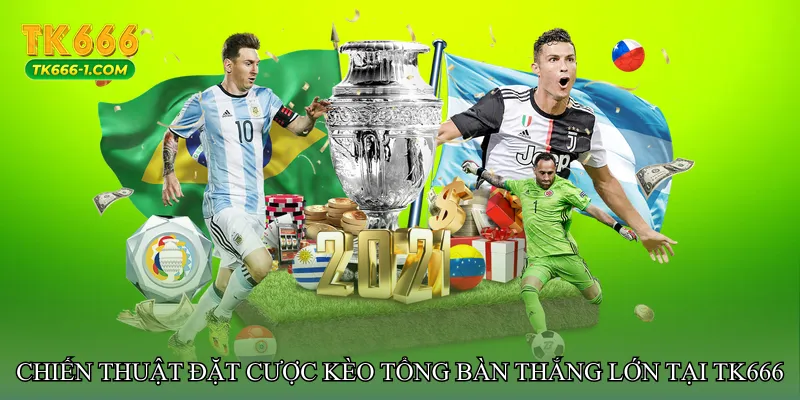 Chiến thuật đặt cược Kèo tổng bàn thắng lớn tại tk666