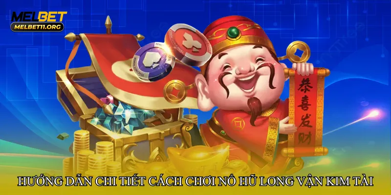 Hướng dẫn chi tiết cách chơi Nổ hũ long vận kim tài