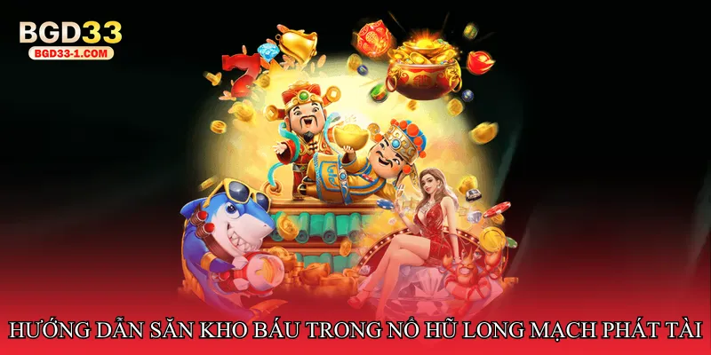 Hướng dẫn chơi và săn kho báu trong Nổ hũ long mạch phát tài