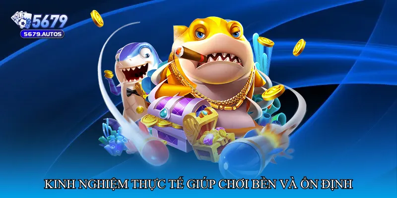 Kinh nghiệm thực tế giúp chơi bền và ổn định