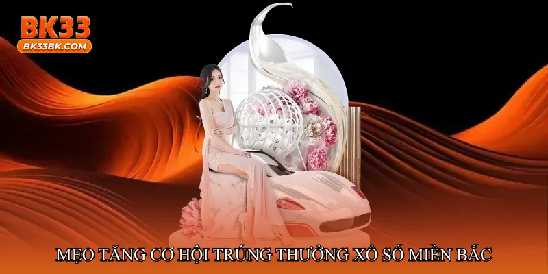 Mẹo tăng cơ hội trúng thưởng Xổ số miền Bắc trực tuyến