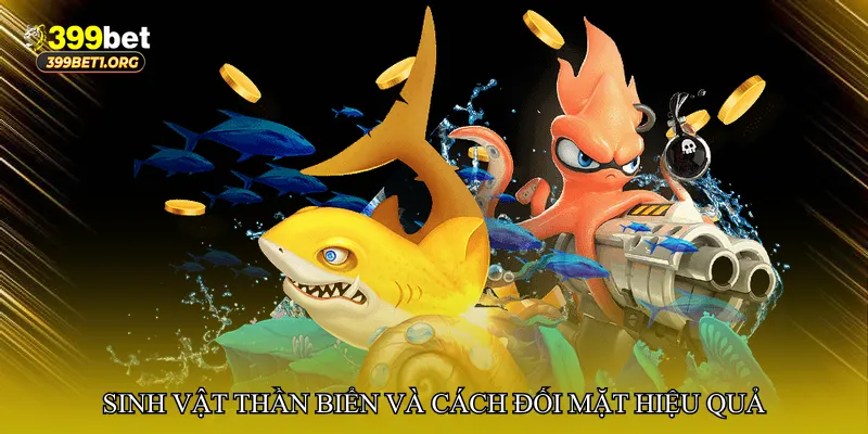 Sinh vật thần biển và cách đối mặt hiệu quả
