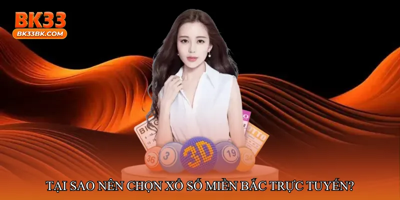 Tại sao nên chọn Xổ số miền Bắc trực tuyến?